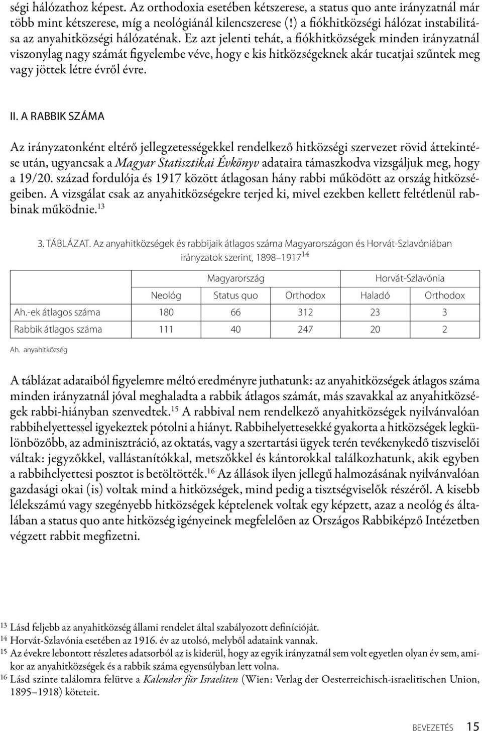 Ez azt jelenti tehát, a fiókhitközségek minden irányzatnál viszonylag nagy számát figyelembe véve, hogy e kis hitközségeknek akár tucatjai szűntek meg vagy jöttek létre évről évre. II.