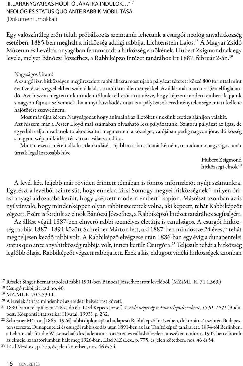 18 A Magyar Zsidó Múzeum és Levéltár anyagában fennmaradt a hitközség elnökének, Hubert Zsigmondnak egy levele, melyet Bánóczi Józsefhez, a Rabbiképző Intézet tanárához írt 1887. február 2-án.