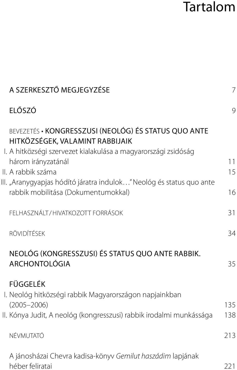Aranygyapjas hódító járatra indulok Neológ és status quo ante rabbik mobilitása (Dokumentumokkal) 16 FELHASZNÁLT / HIVATKOZOTT FORRÁSOK 31 RÖVIDÍTÉSEK 34 NEOLÓG (KONGRESSZUSI)
