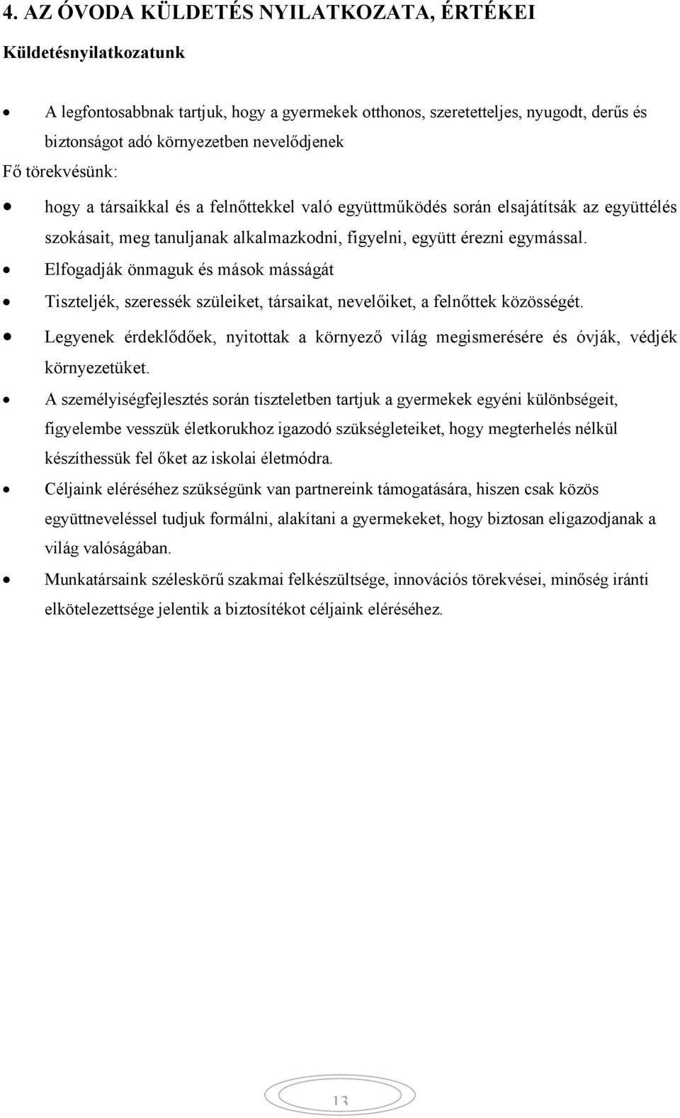 Elfogadják önmaguk és mások másságát Tiszteljék, szeressék szüleiket, társaikat, nevelőiket, a felnőttek közösségét.