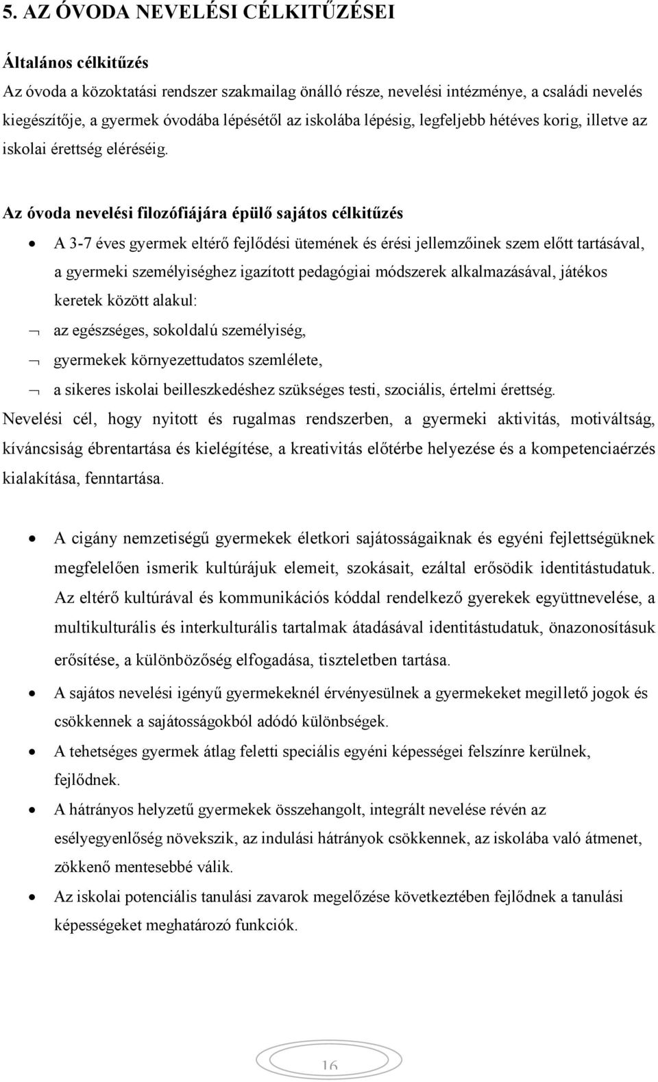 Az óvoda nevelési filozófiájára épülő sajátos célkitűzés A 3-7 éves gyermek eltérő fejlődési ütemének és érési jellemzőinek szem előtt tartásával, a gyermeki személyiséghez igazított pedagógiai