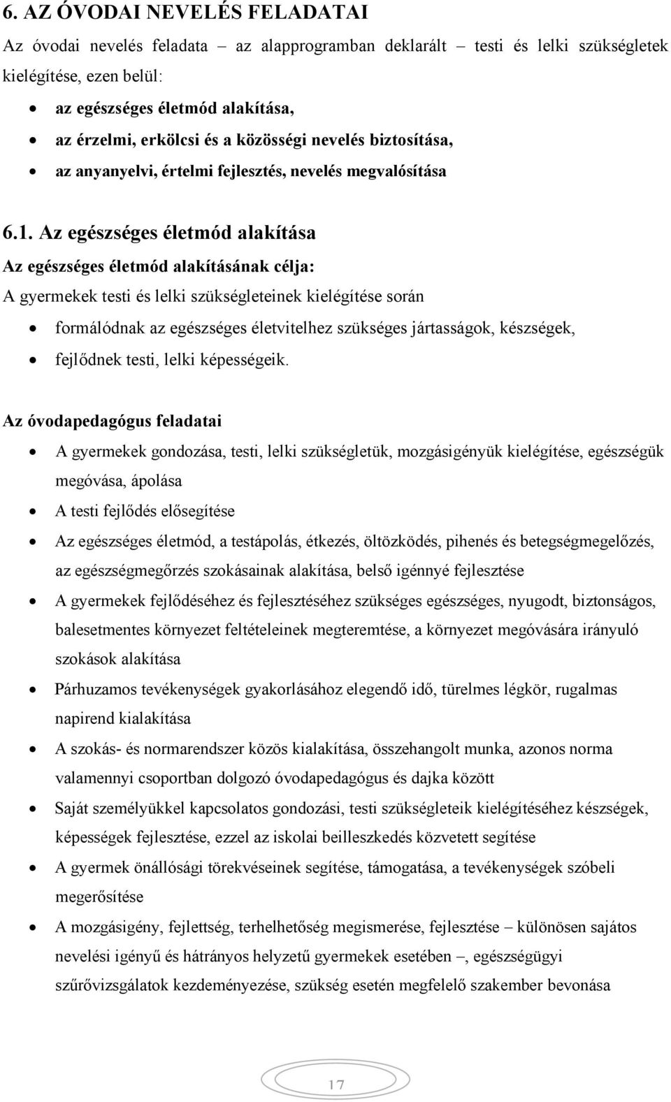 Az egészséges életmód alakítása Az egészséges életmód alakításának célja: A gyermekek testi és lelki szükségleteinek kielégítése során formálódnak az egészséges életvitelhez szükséges jártasságok,