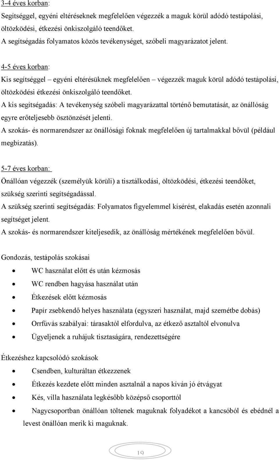 4-5 éves korban: Kis segítséggel egyéni eltérésüknek megfelelően végezzék maguk körül adódó testápolási, öltözködési étkezési önkiszolgáló teendőket.