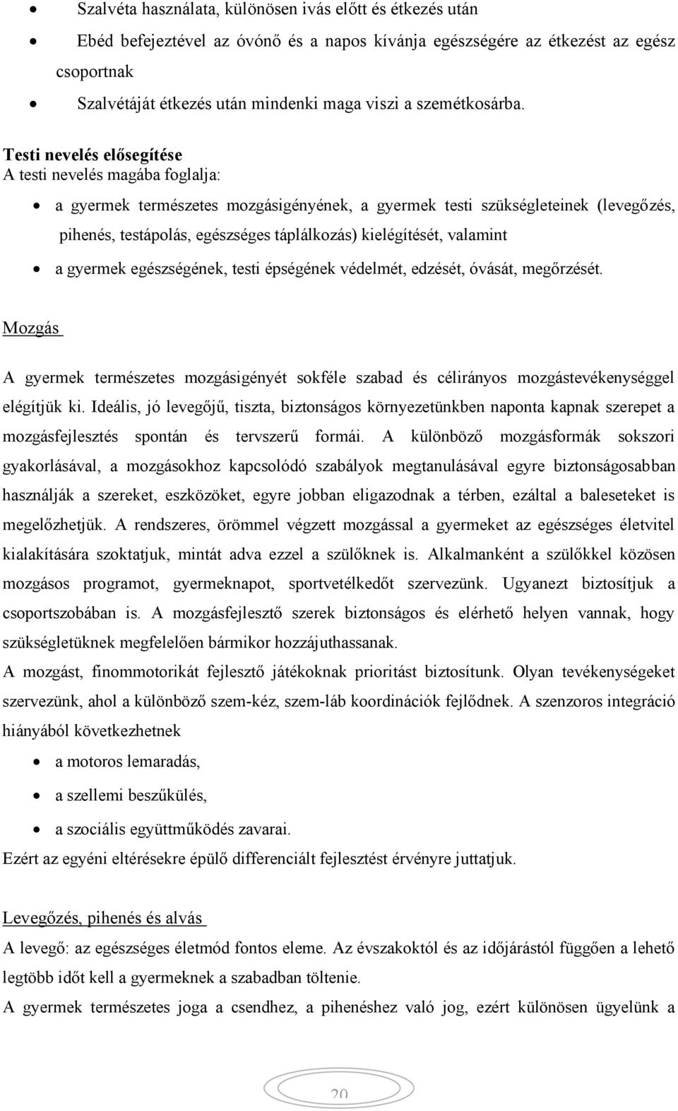 Testi nevelés elősegítése A testi nevelés magába foglalja: a gyermek természetes mozgásigényének, a gyermek testi szükségleteinek (levegőzés, pihenés, testápolás, egészséges táplálkozás)