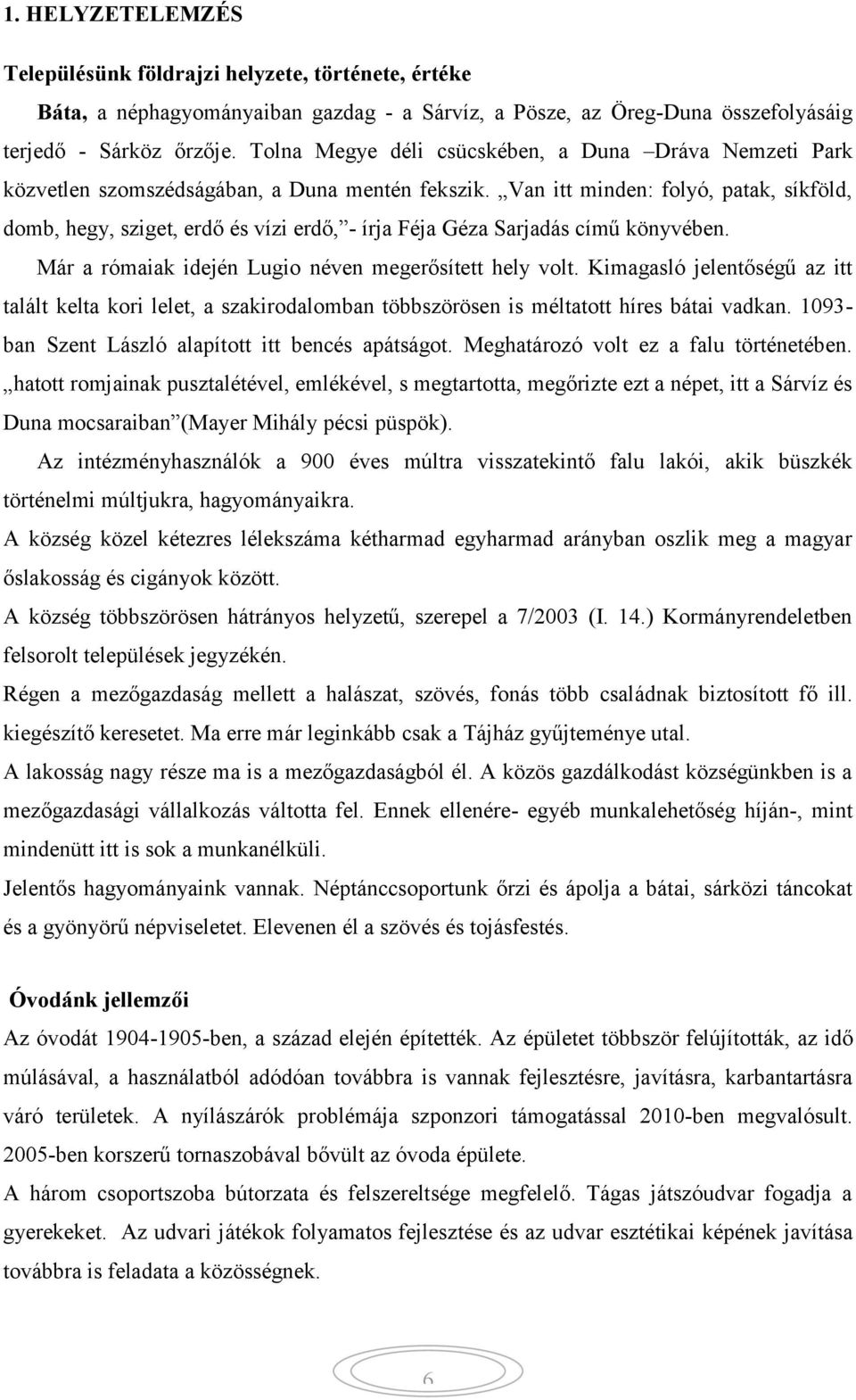 Van itt minden: folyó, patak, síkföld, domb, hegy, sziget, erdő és vízi erdő, - írja Féja Géza Sarjadás című könyvében. Már a rómaiak idején Lugio néven megerősített hely volt.