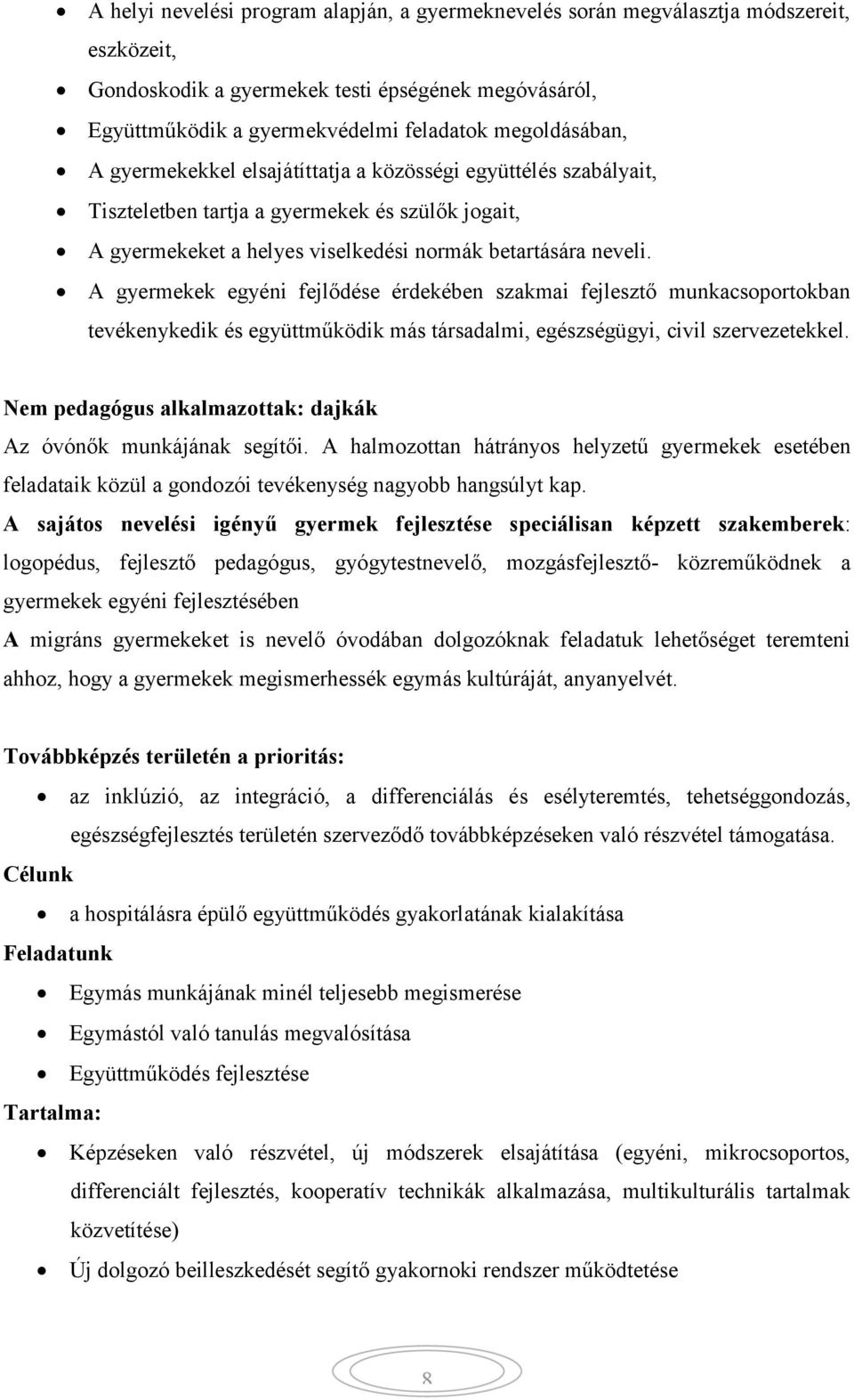 A gyermekek egyéni fejlődése érdekében szakmai fejlesztő munkacsoportokban tevékenykedik és együttműködik más társadalmi, egészségügyi, civil szervezetekkel.