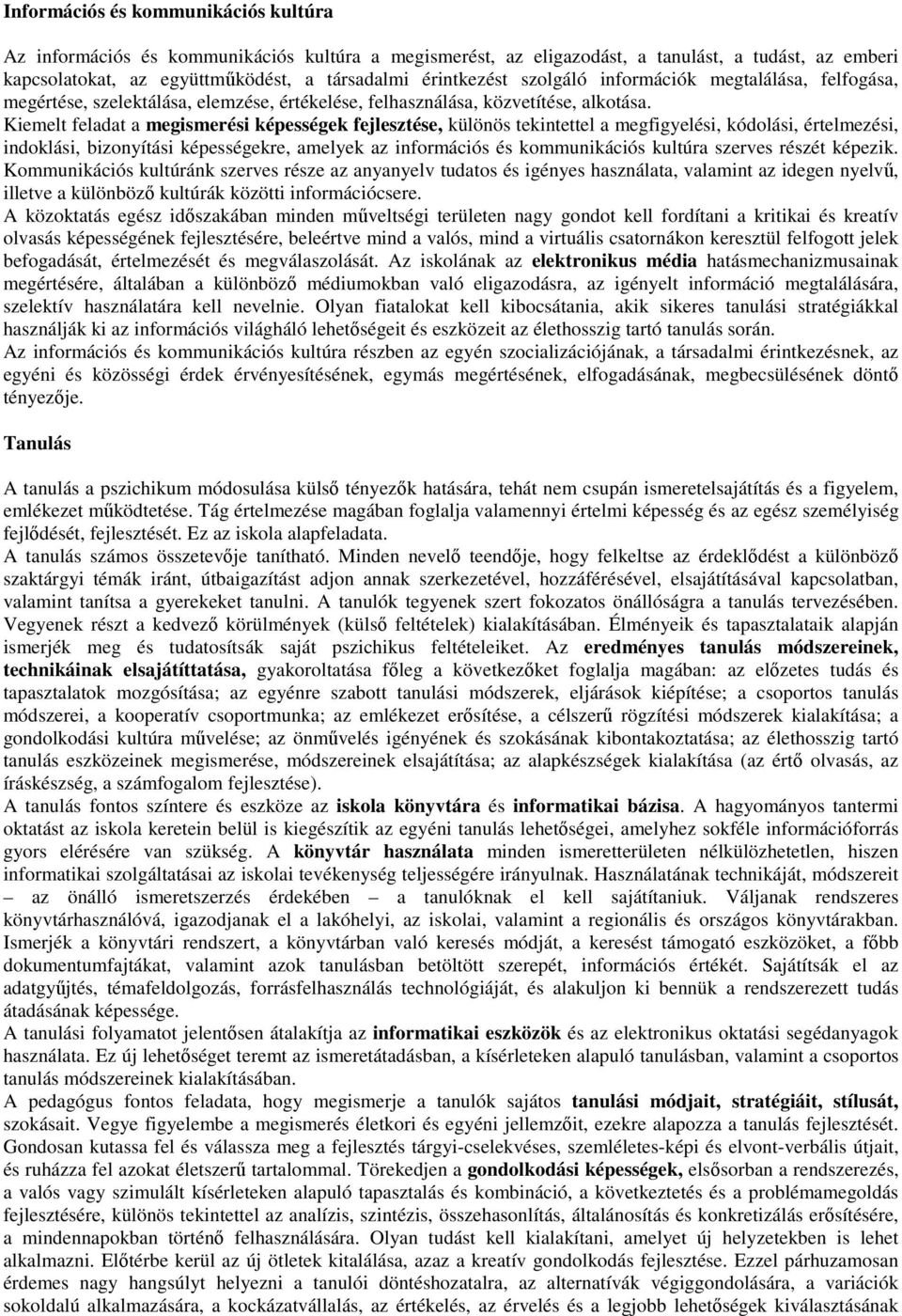 Kiemelt feladat a megismerési képességek fejlesztése, különös tekintettel a megfigyelési, kódolási, értelmezési, indoklási, bizonyítási képességekre, amelyek az információs és kommunikációs kultúra