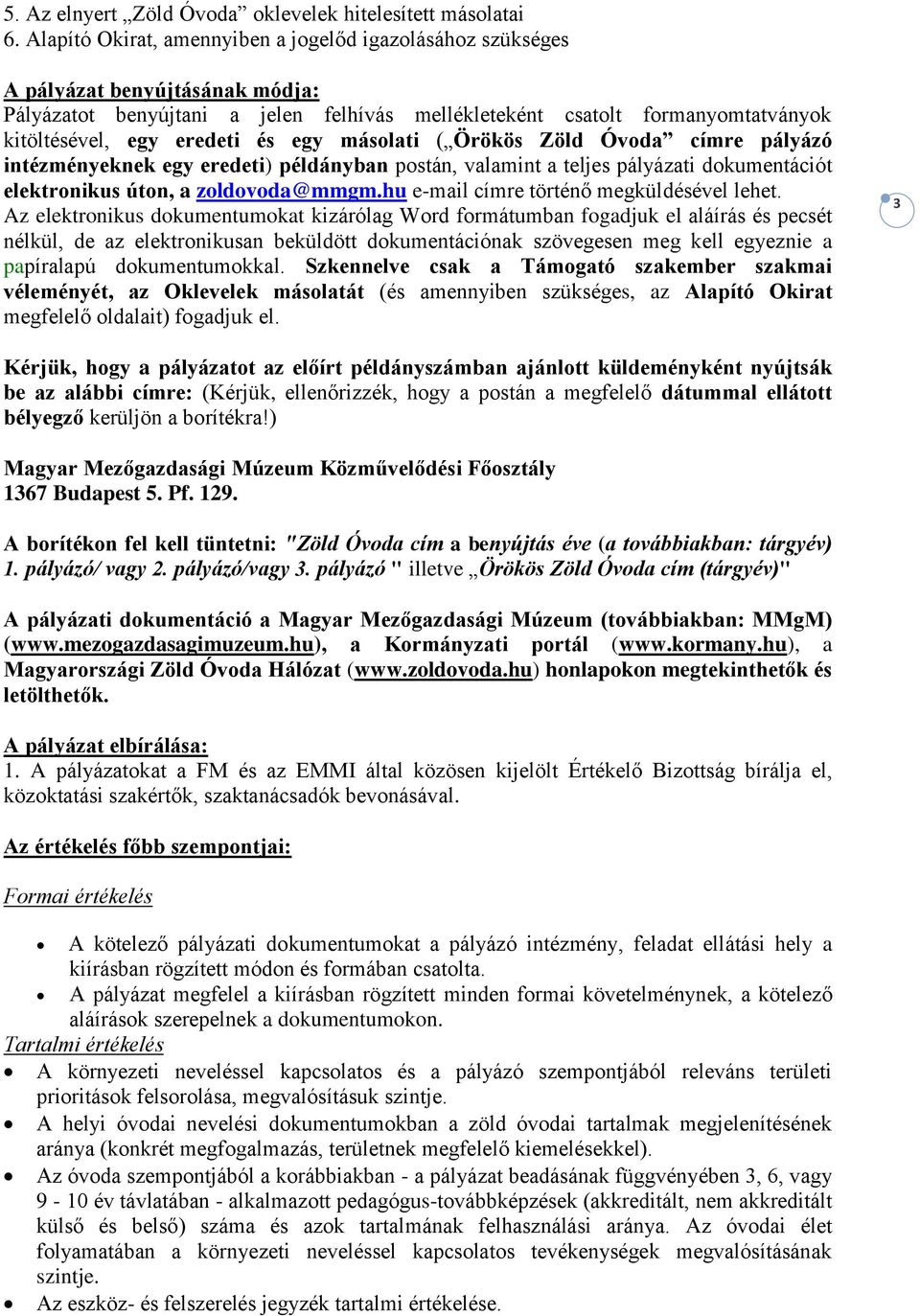 és egy másolati ( Örökös Zöld Óvoda címre pályázó intézményeknek egy eredeti) példányban postán, valamint a teljes pályázati dokumentációt elektronikus úton, a zoldovoda@mmgm.