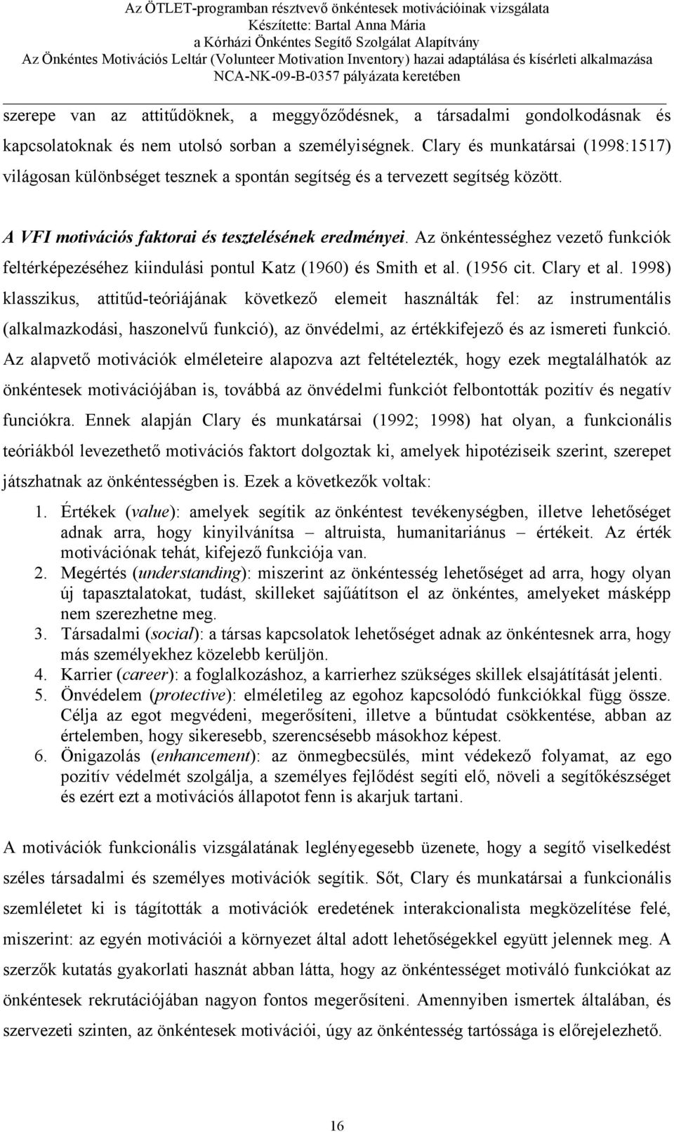 Az önkéntességhez vezető funkciók feltérképezéséhez kiindulási pontul Katz (1960) és Smith et al. (1956 cit. Clary et al.