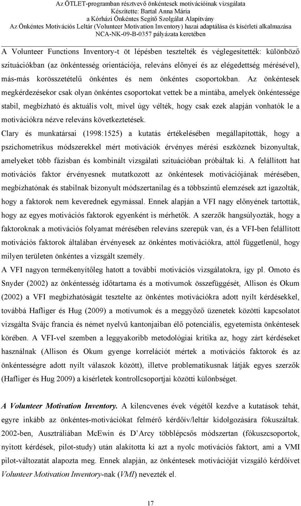 Az önkéntesek megkérdezésekor csak olyan önkéntes csoportokat vettek be a mintába, amelyek önkéntessége stabil, megbízható és aktuális volt, mivel úgy vélték, hogy csak ezek alapján vonhatók le a