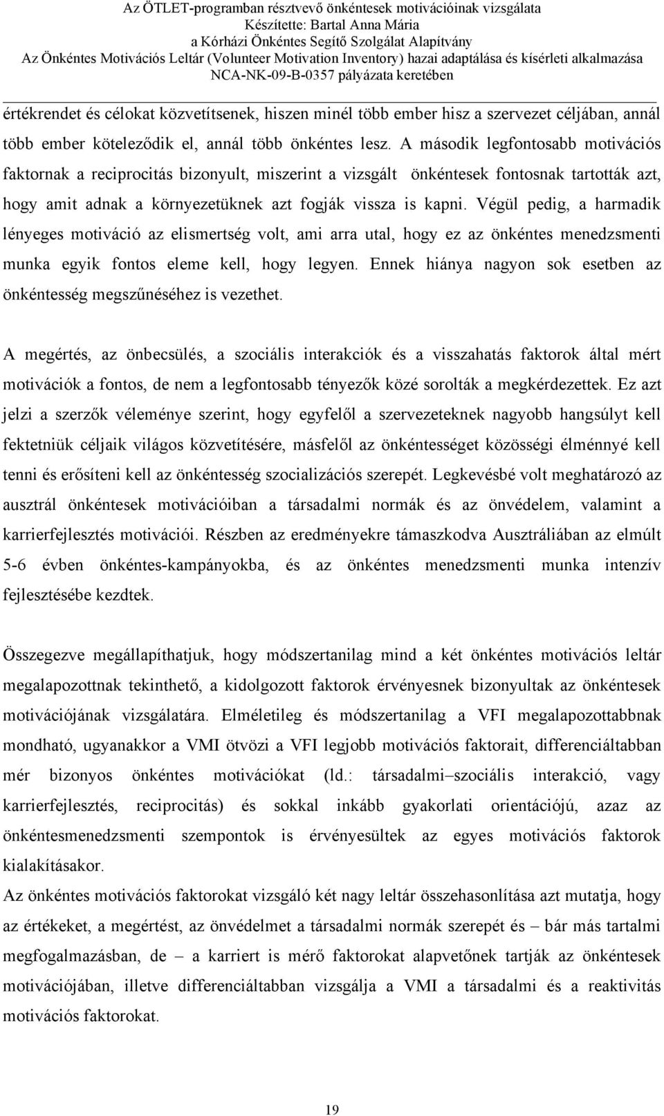 Végül pedig, a harmadik lényeges motiváció az elismertség volt, ami arra utal, hogy ez az önkéntes menedzsmenti munka egyik fontos eleme kell, hogy legyen.