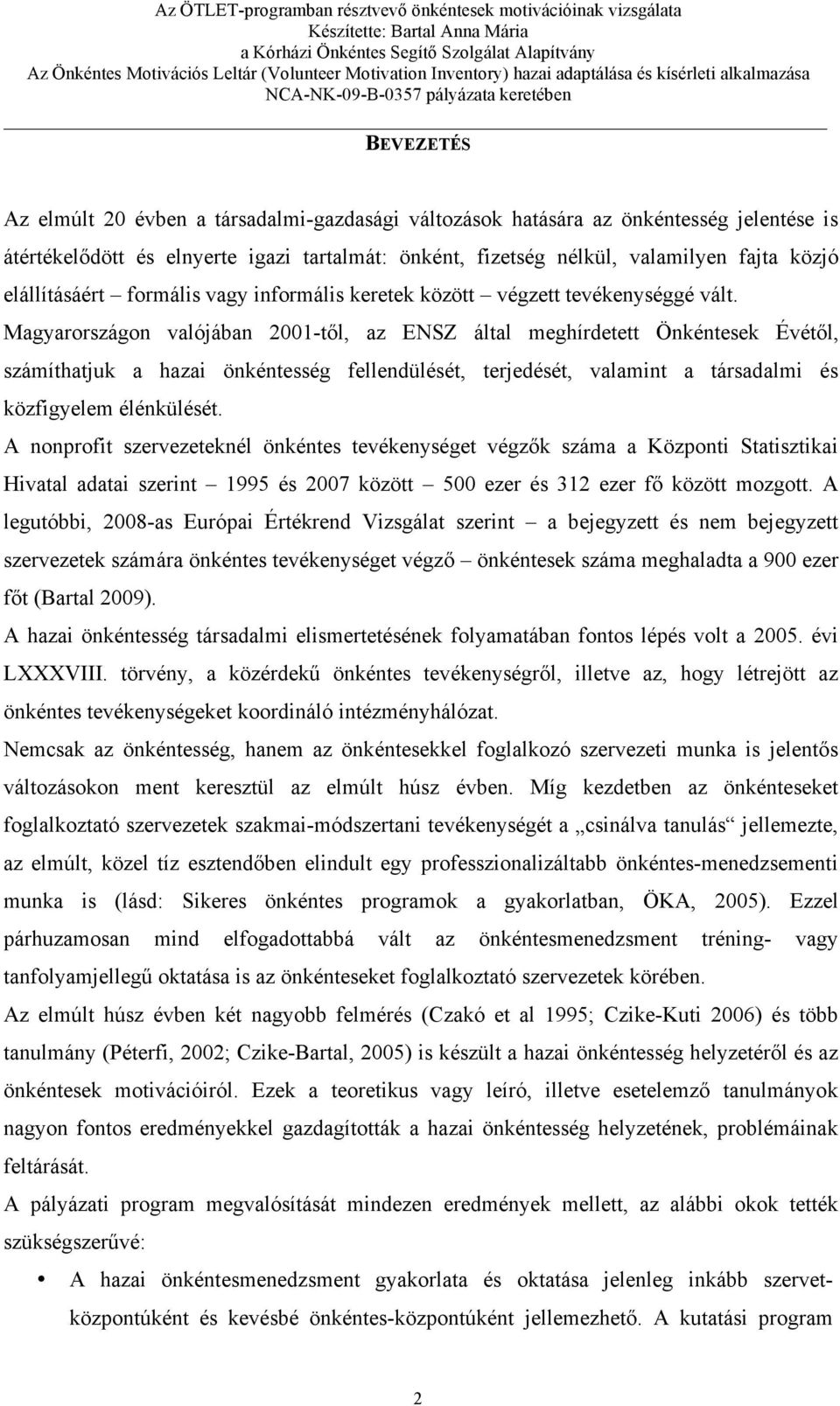 Magyarországon valójában 2001-től, az ENSZ által meghírdetett Önkéntesek Évétől, számíthatjuk a hazai önkéntesség fellendülését, terjedését, valamint a társadalmi és közfigyelem élénkülését.