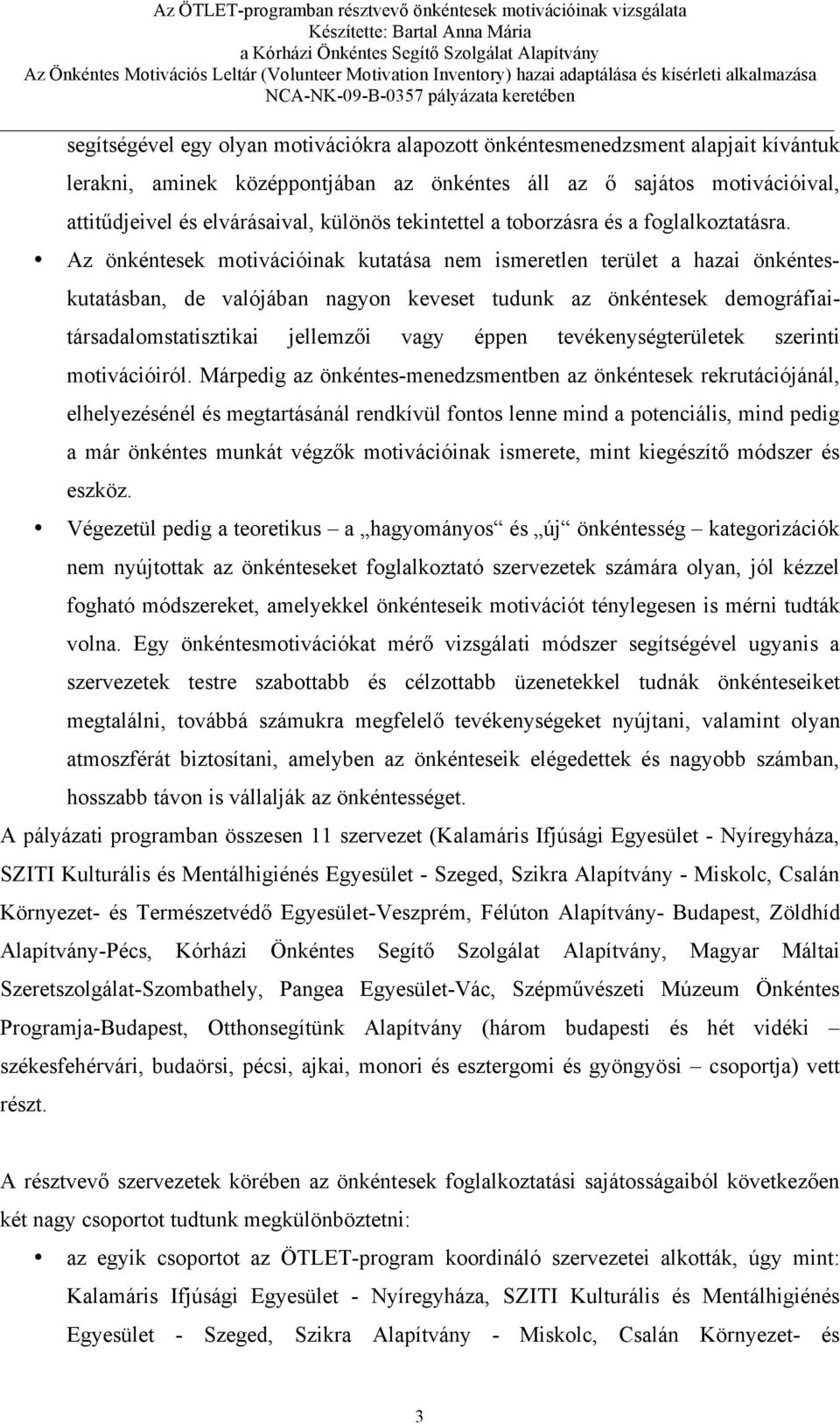 Az önkéntesek motivációinak kutatása nem ismeretlen terület a hazai önkénteskutatásban, de valójában nagyon keveset tudunk az önkéntesek demográfiaitársadalomstatisztikai jellemzői vagy éppen