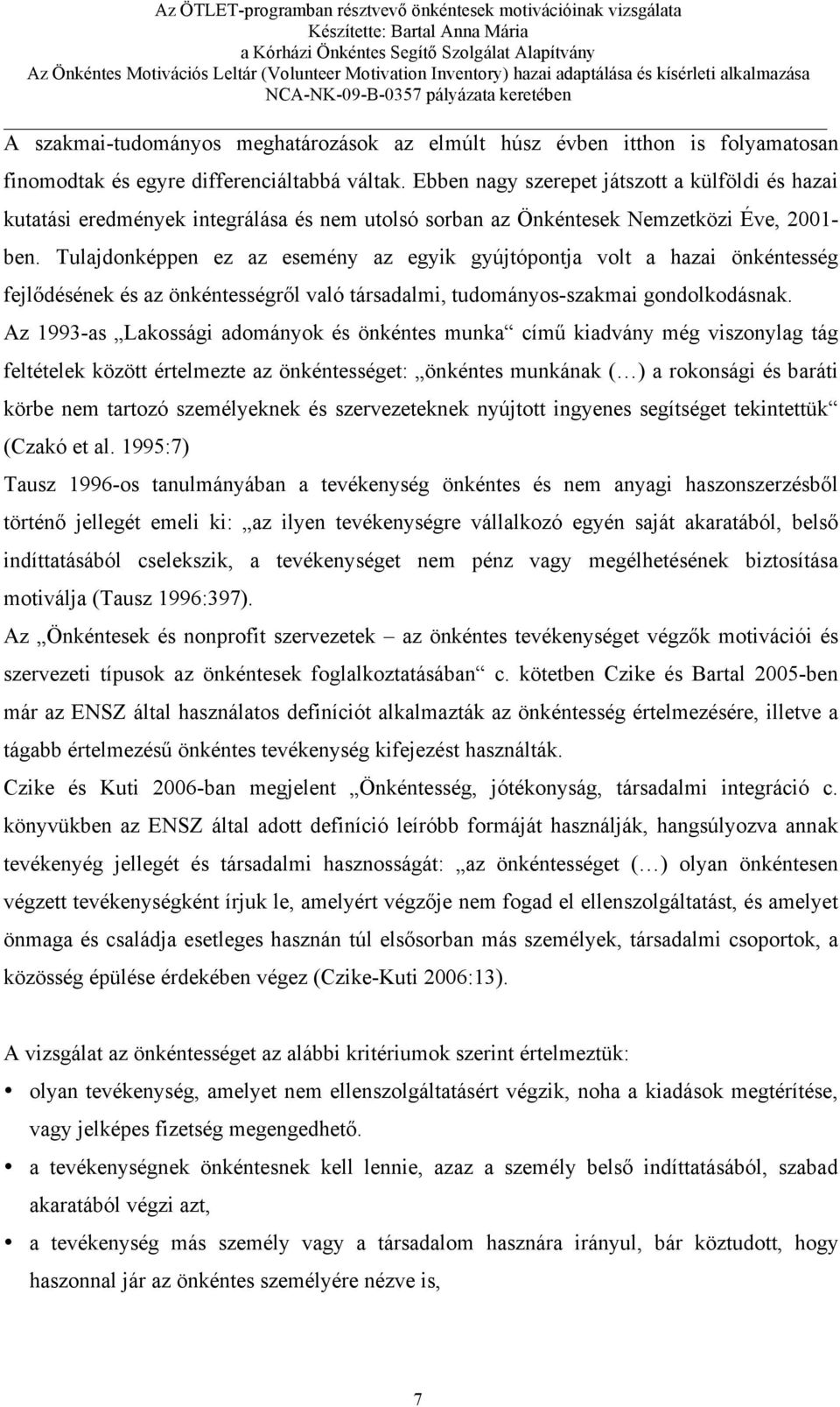 Tulajdonképpen ez az esemény az egyik gyújtópontja volt a hazai önkéntesség fejlődésének és az önkéntességről való társadalmi, tudományos-szakmai gondolkodásnak.