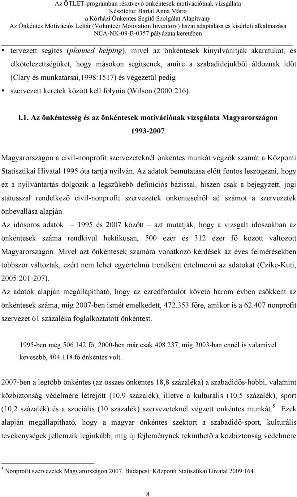 98:1517) és végezetül pedig szervezett keretek között kell folynia (Wilson (2000:216). I.1. Az önkéntesség és az önkéntesek motivációnak vizsgálata Magyarországon 1993-2007 Magyarországon a