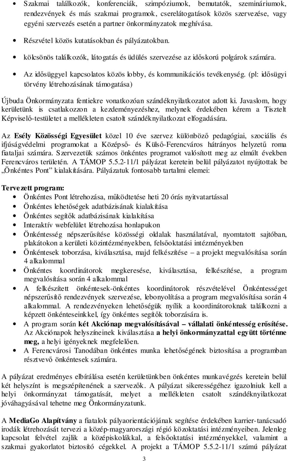 Az idősüggyel kapcsolatos közös lobby, és kommunikációs tevékenység. (pl: idősügyi törvény létrehozásának támogatása) Újbuda Önkormányzata fentiekre vonatkozóan szándéknyilatkozatot adott ki.