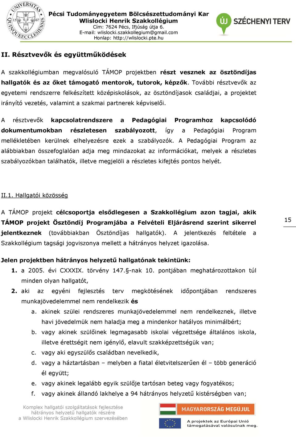 A résztvevők kapcsolatrendszere a Pedagógiai Programhoz kapcsolódó dokumentumokban részletesen szabályozott, így a Pedagógiai Program mellékletében kerülnek elhelyezésre ezek a szabályozók.