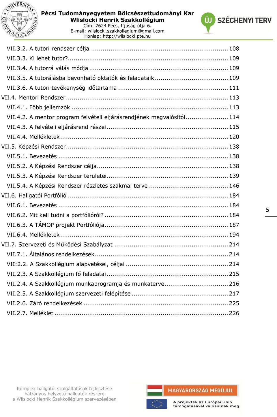 .. 115 VII.4.4. Mellékletek... 120 VII.5. Képzési Rendszer... 138 VII.5.1. Bevezetés... 138 VII.5.2. A Képzési Rendszer célja... 138 VII.5.3. A Képzési Rendszer területei... 139 VII.5.4. A Képzési Rendszer részletes szakmai terve.