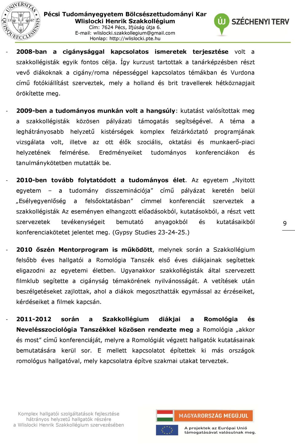 örökítette meg. - 2009-ben a tudományos munkán volt a hangsúly: kutatást valósítottak meg a szakkollégisták közösen pályázati segítségével.