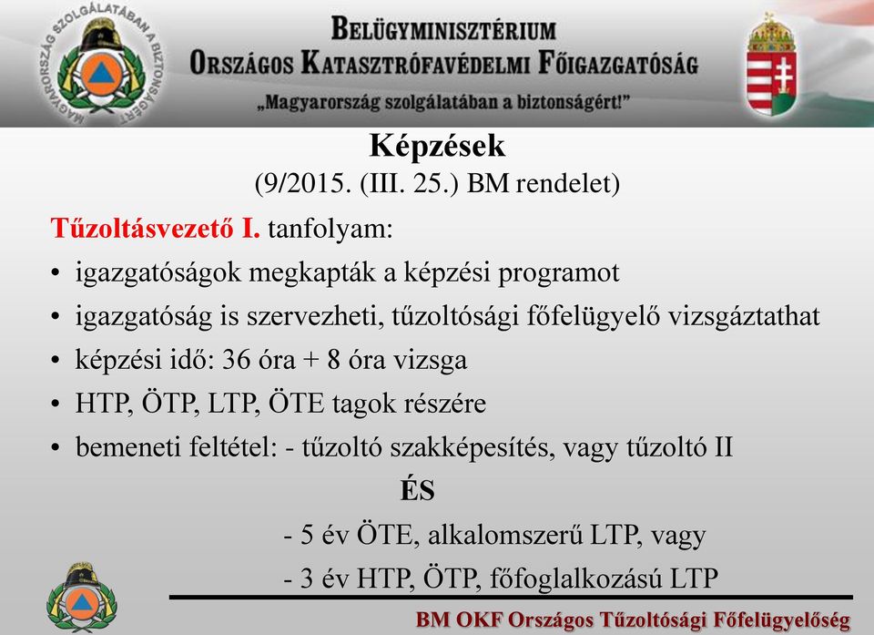 főfelügyelő vizsgáztathat képzési idő: 36 óra + 8 óra vizsga HTP, ÖTP, LTP, ÖTE tagok részére bemeneti