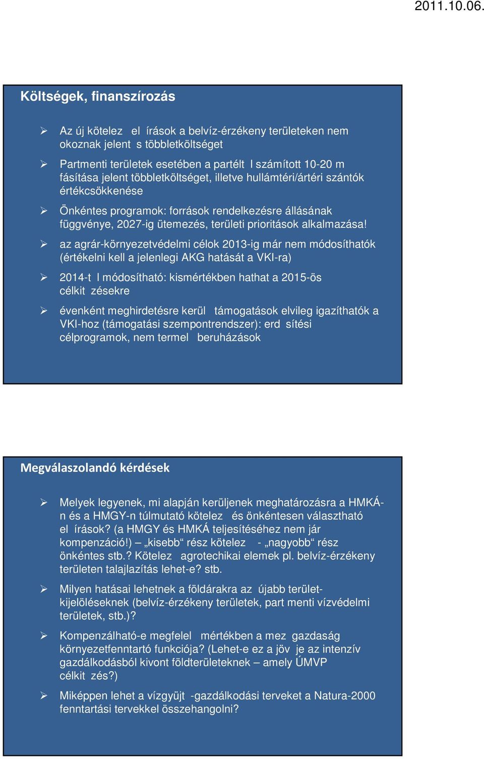 az agrár-környezetvédelmi célok 2013-ig már nem módosíthatók (értékelni kell a jelenlegi AKG hatását a VKI-ra) 2014-tl módosítható: kismértékben hathat a 2015-ös célkit zésekre évenként meghirdetésre