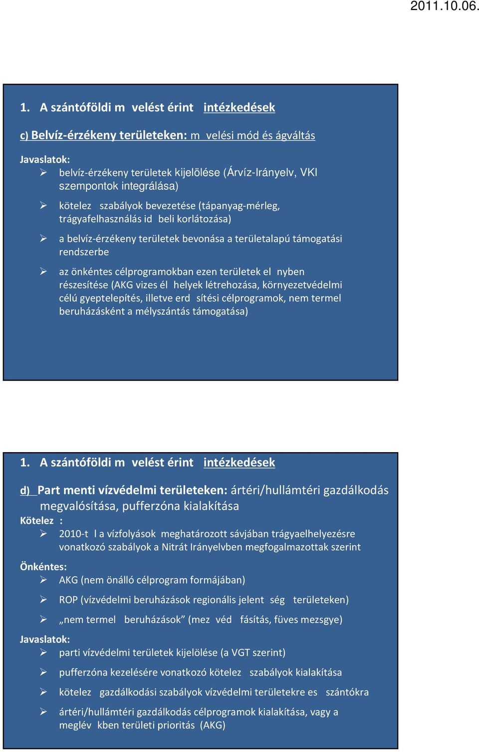 területek elnyben részesítése (AKG vizes élhelyek létrehozása, környezetvédelmi célú gyeptelepítés, illetve erdsítési célprogramok, nem termel beruházásként a mélyszántás támogatása) 1.