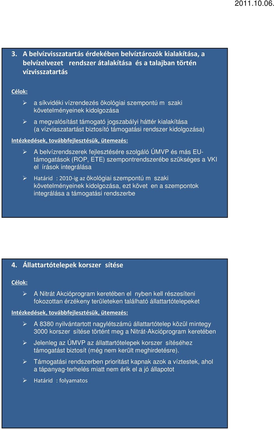 belvízrendszerek fejlesztésére szolgáló ÚMVP és más EUtámogatások (ROP, ETE) szempontrendszerébe szükséges a VKI elírások integrálása Határid: 2010-ig az ökológiai szempontú mszaki követelményeinek