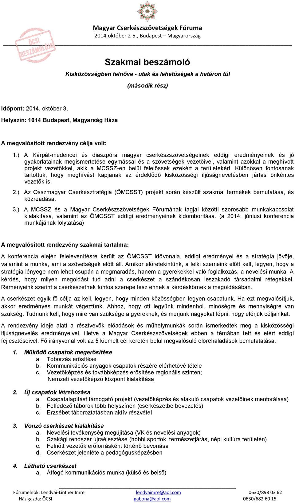 vezetőkkel, akik a MCSSZ-en belül felelőssek ezekért a területekért. Különösen fontosanak tartottuk, hogy meghívást kapjanak az érdeklődő kisközösségi ifjúságnevelésben jártas önkéntes vezetők is. 2.