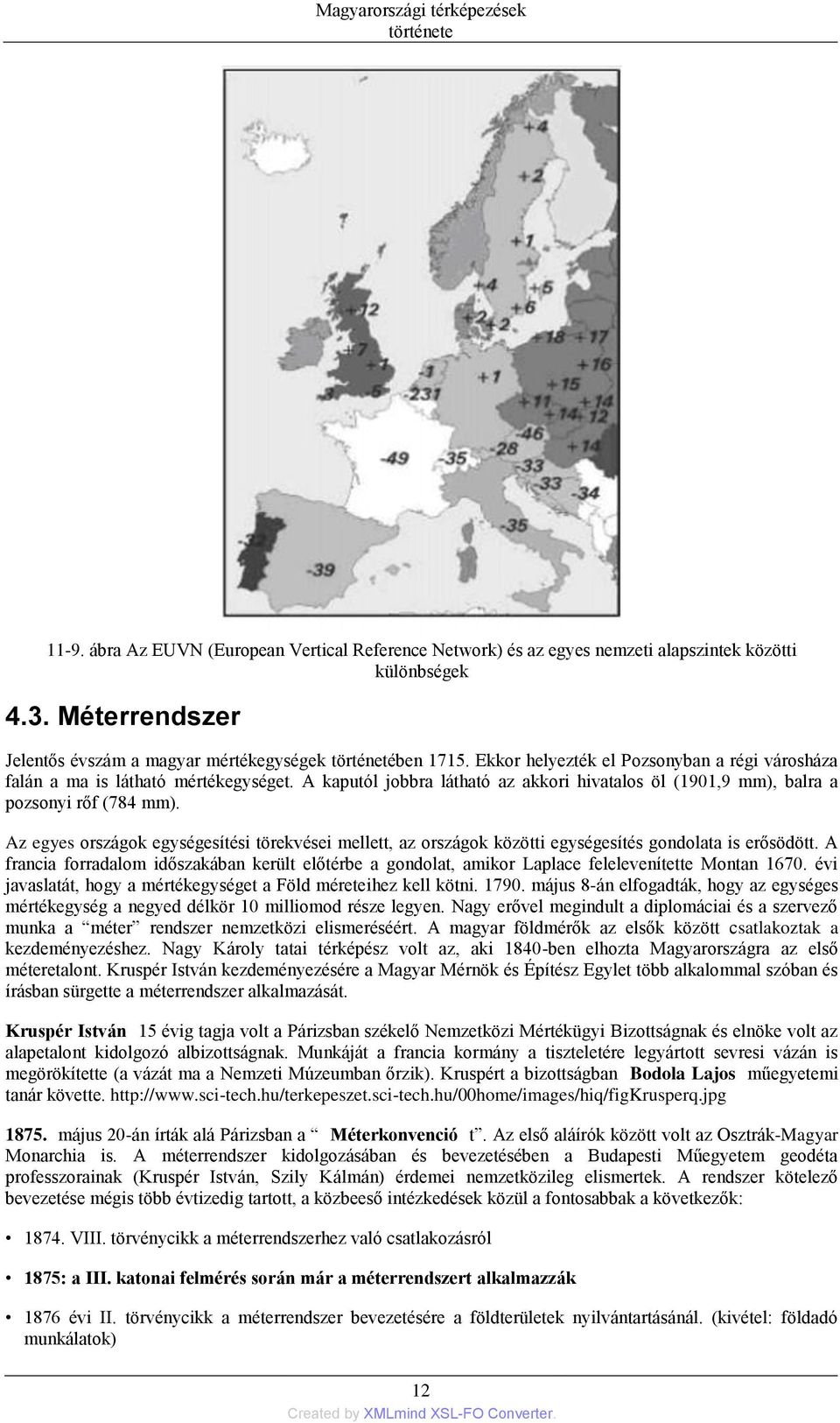 Az egyes országok egységesítési törekvései mellett, az országok közötti egységesítés gondolata is erősödött.