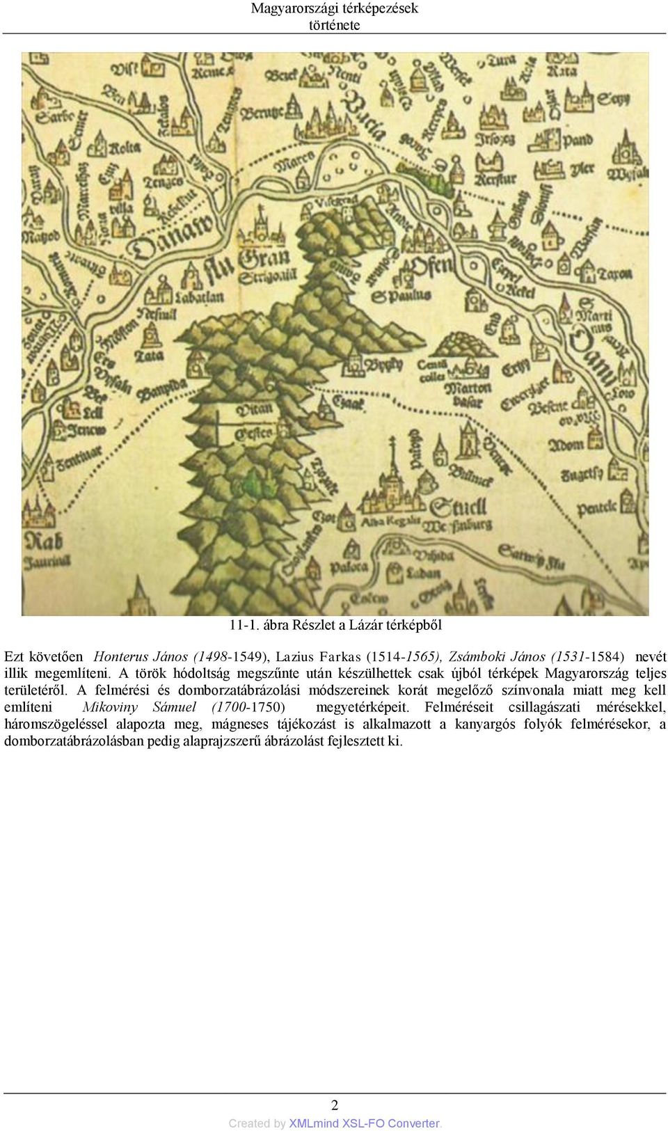A felmérési és domborzatábrázolási módszereinek korát megelőző színvonala miatt meg kell említeni Mikoviny Sámuel (1700-1750) megyetérképeit.