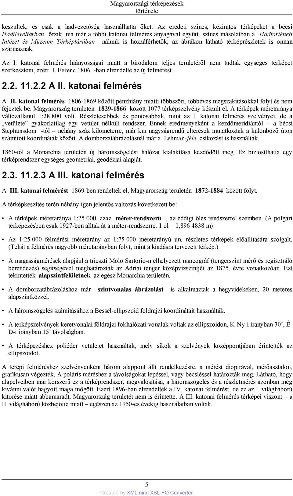 hozzáférhetők, az ábrákon látható térképrészletek is onnan származnak. Az I. katonai felmérés hiányosságai miatt a birodalom teljes területéről nem tudtak egységes térképet szerkeszteni, ezért I.