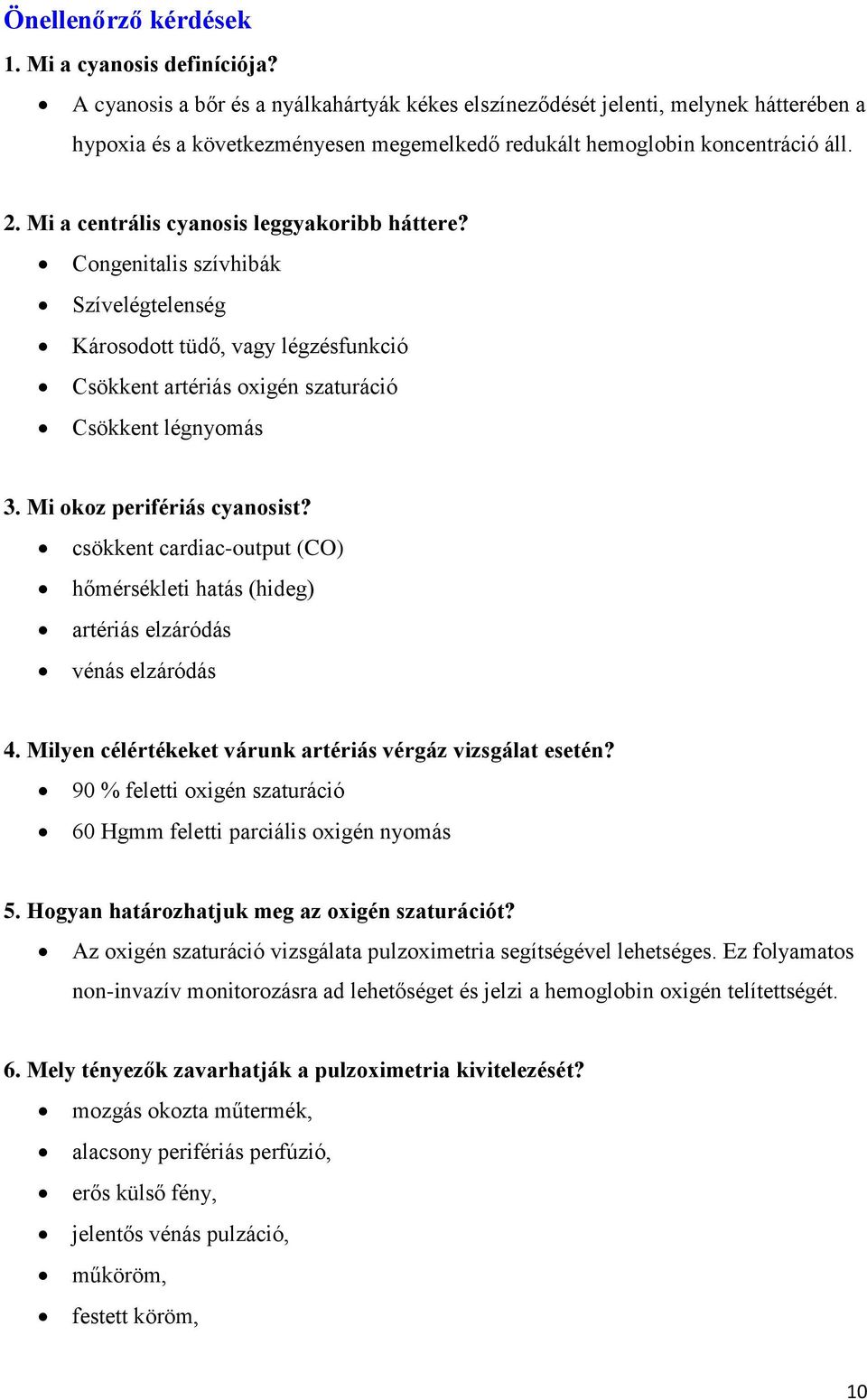 Mi a centrális cyanosis leggyakoribb háttere? Congenitalis szívhibák Szívelégtelenség Károsodott tüdő, vagy légzésfunkció Csökkent artériás oxigén szaturáció Csökkent légnyomás 3.