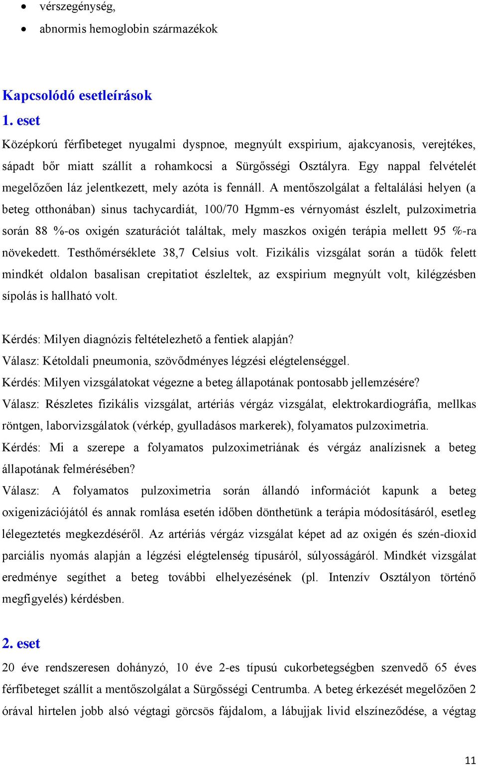 Egy nappal felvételét megelőzően láz jelentkezett, mely azóta is fennáll.