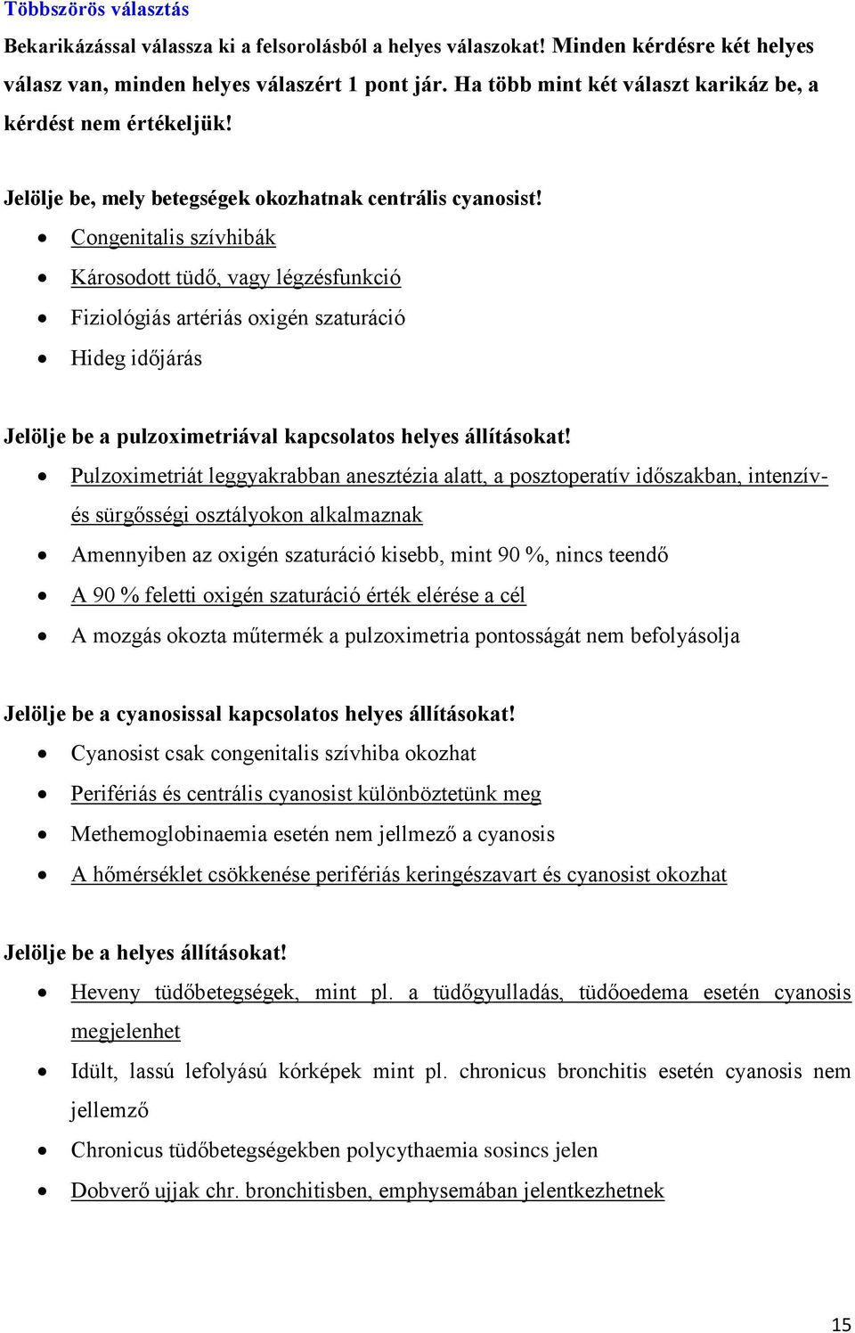 Congenitalis szívhibák Károsodott tüdő, vagy légzésfunkció Fiziológiás artériás oxigén szaturáció Hideg időjárás Jelölje be a pulzoximetriával kapcsolatos helyes állításokat!