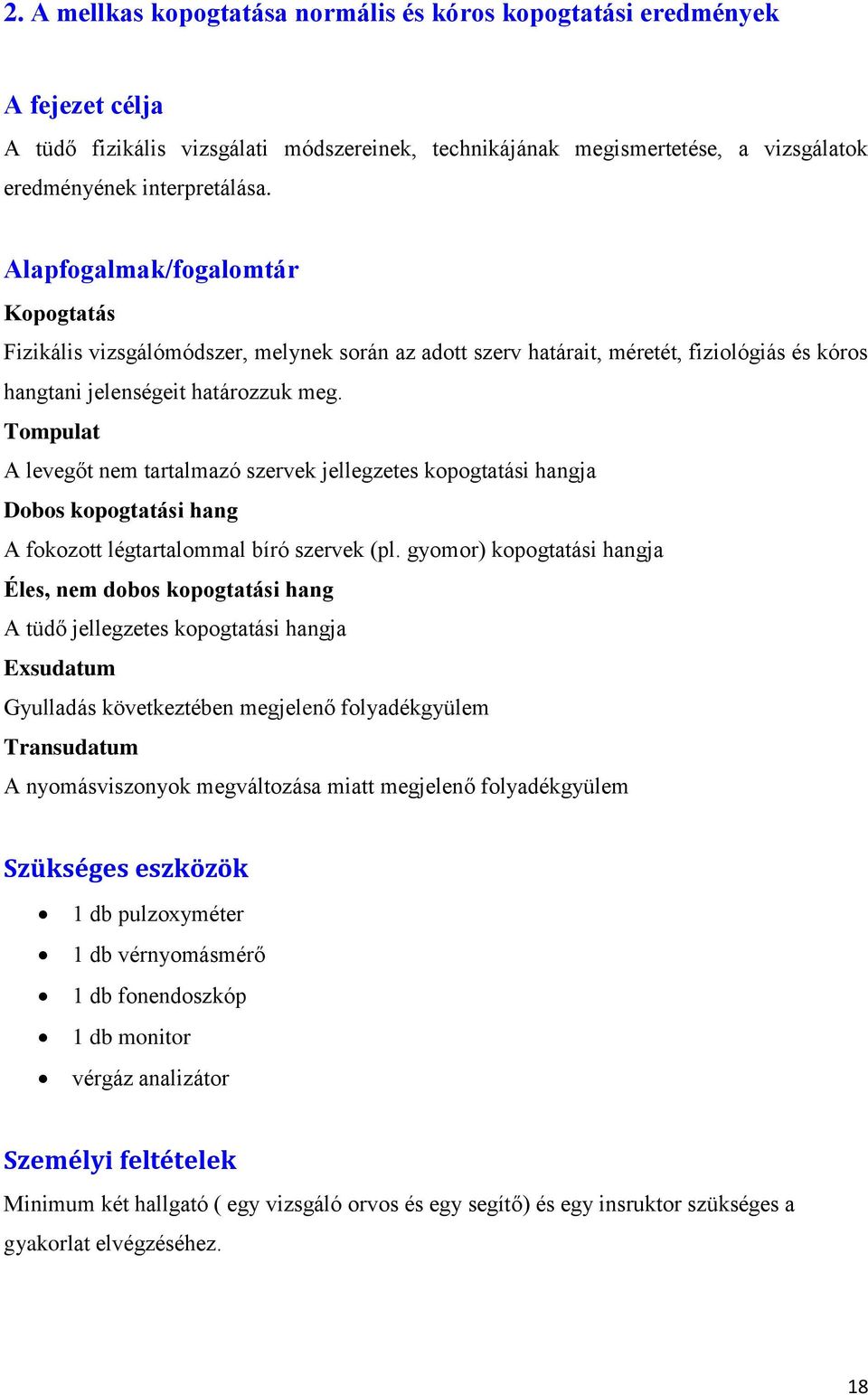 Tompulat A levegőt nem tartalmazó szervek jellegzetes kopogtatási hangja Dobos kopogtatási hang A fokozott légtartalommal bíró szervek (pl.