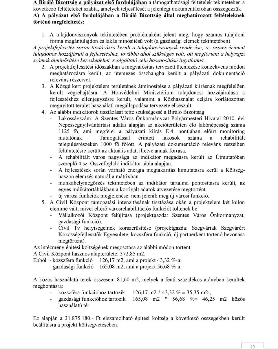 A tulajdonviszonyok tekintetében problémaként jelent meg, hogy számos tulajdoni forma magántulajdon és lakás minősítésű volt (a gazdasági elemek tekintetében).