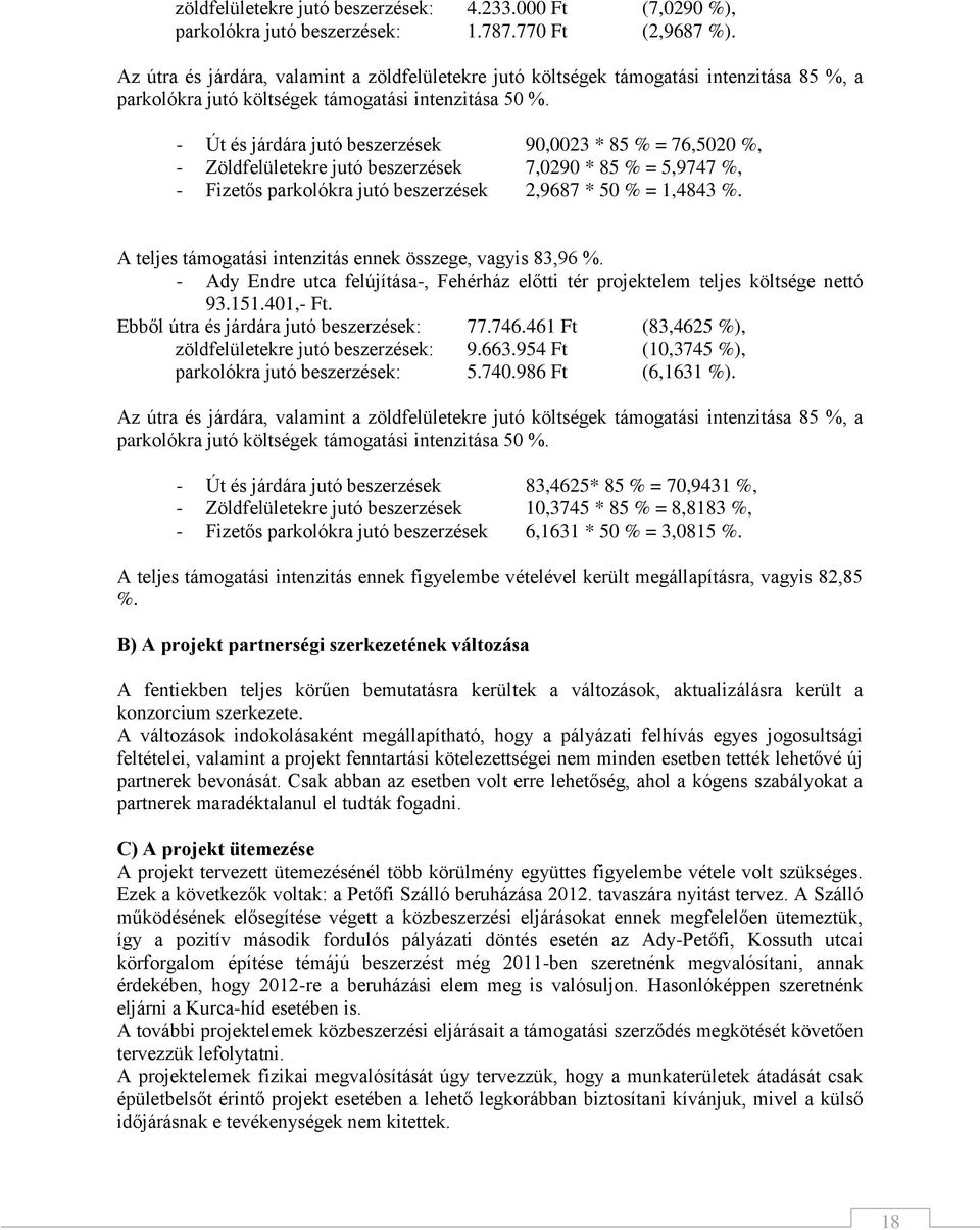 - Út és járdára jutó beszerzések 90,0023 * 85 % = 76,5020 %, - Zöldfelületekre jutó beszerzések 7,0290 * 85 % = 5,9747 %, - Fizetős parkolókra jutó beszerzések 2,9687 * 50 % = 1,4843 %.