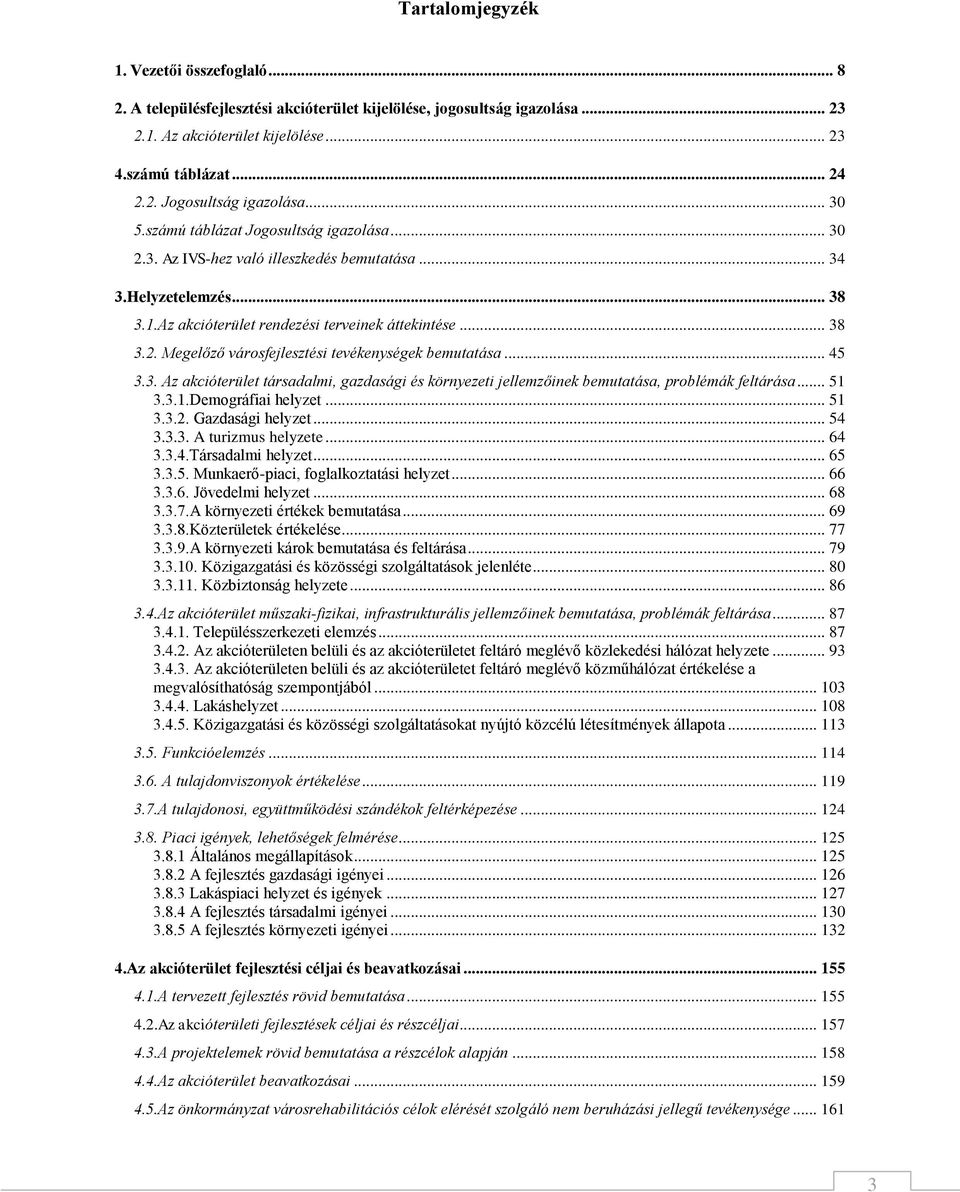 .. 45 3.3. Az akcióterület társadalmi, gazdasági és környezeti jellemzőinek bemutatása, problémák feltárása... 51 3.3.1.Demográfiai helyzet... 51 3.3.2. Gazdasági helyzet... 54 3.3.3. A turizmus helyzete.