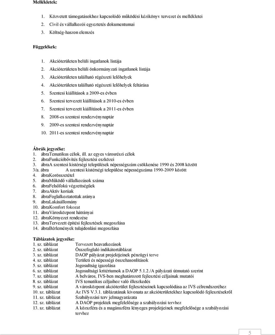 Akcióterületen található régészeti lelőhelyek feltárása 5. Szentesi kiállítások a 2009-es évben 6. Szentesi tervezett kiállítások a 2010-es évben 7. Szentesi tervezett kiállítások a 2011-es évben 8.
