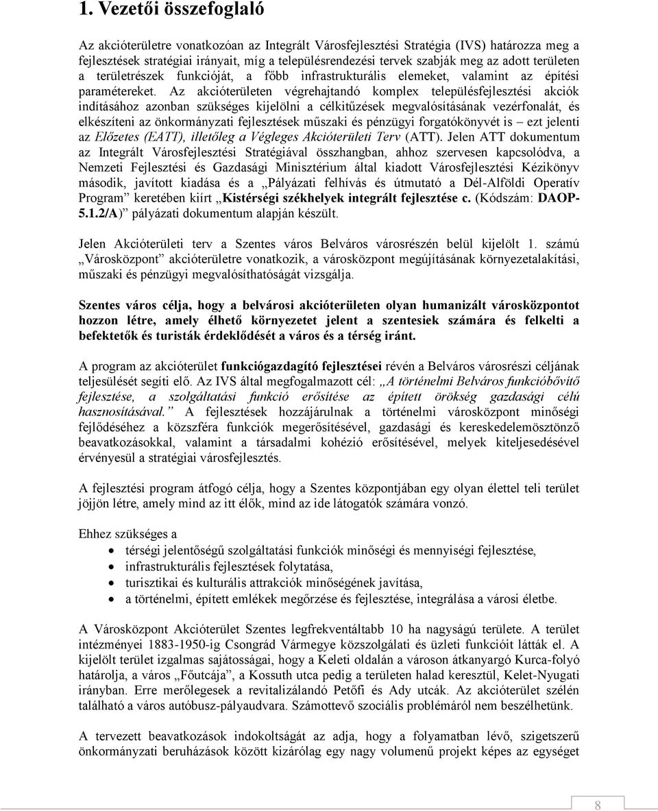 Az akcióterületen végrehajtandó komplex településfejlesztési akciók indításához azonban szükséges kijelölni a célkitűzések megvalósításának vezérfonalát, és elkészíteni az önkormányzati fejlesztések