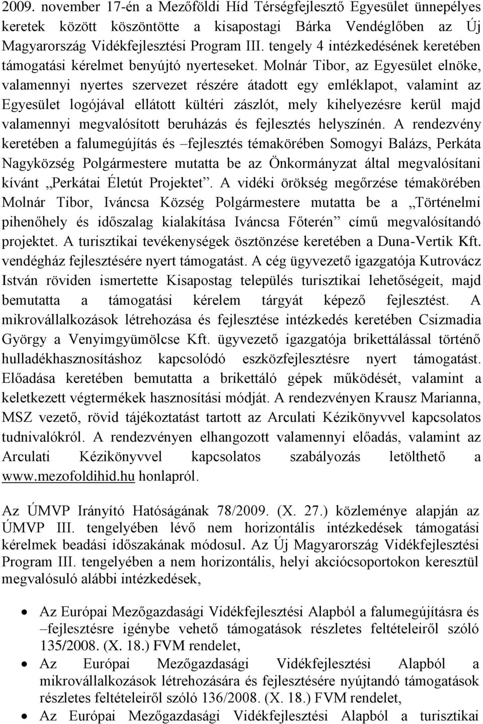 Molnár Tibor, az Egyesület elnöke, valamennyi nyertes szervezet részére átadott egy emléklapot, valamint az Egyesület logójával ellátott kültéri zászlót, mely kizésre kerül majd valamennyi