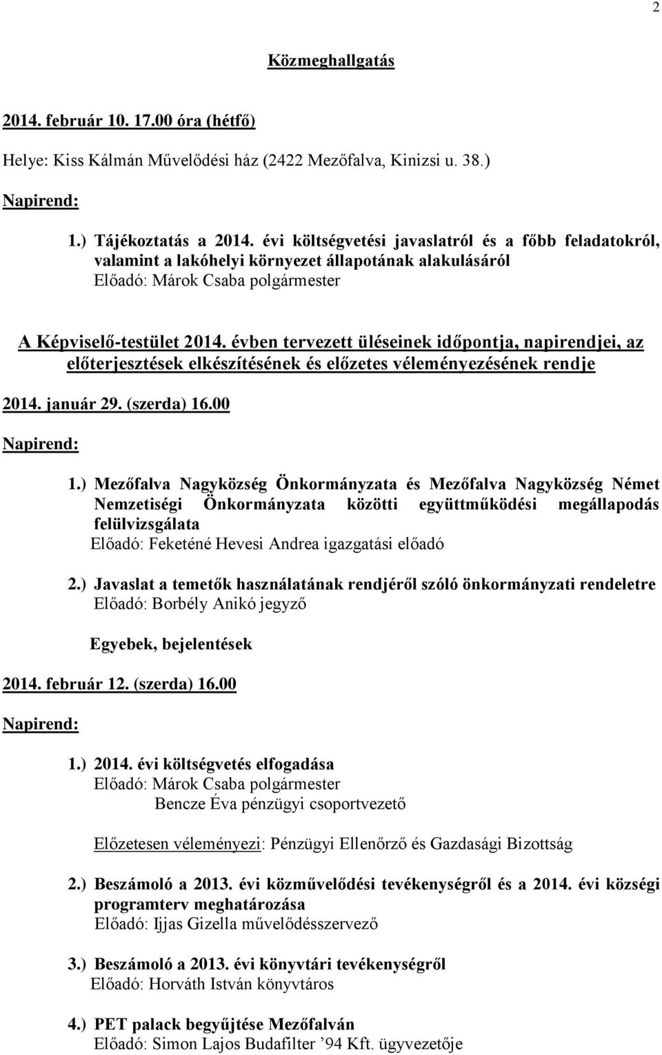 évben tervezett üléseinek időpontja, napirendjei, az előterjesztések elkészítésének és előzetes véleményezésének rendje 2014. január 29. (szerda) 16.00 1.