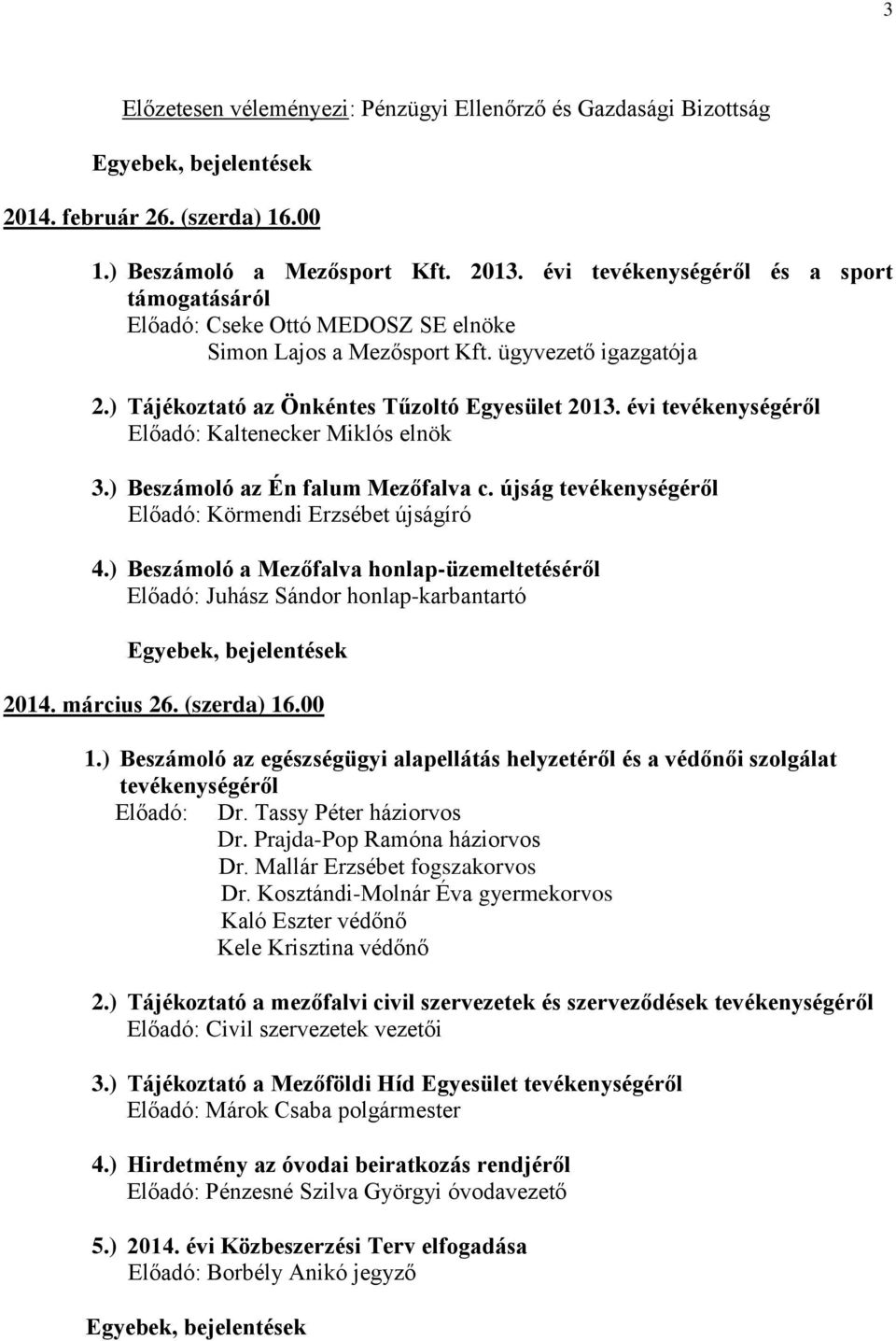 újság tevékenységéről Előadó: Körmendi Erzsébet újságíró 4.) Beszámoló a Mezőfalva honlap-üzemeltetéséről Előadó: Juhász Sándor honlap-karbantartó 2014. március 26. (szerda) 16.00 1.