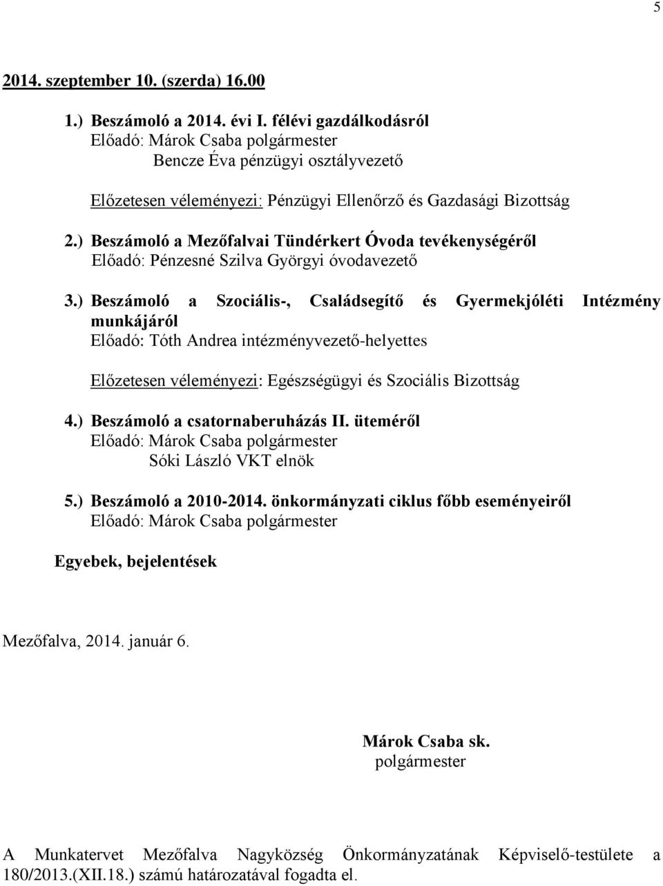 ) Beszámoló a Szociális-, Családsegítő és Gyermekjóléti Intézmény munkájáról 4.) Beszámoló a csatornaberuházás II. üteméről Sóki László VKT elnök 5.