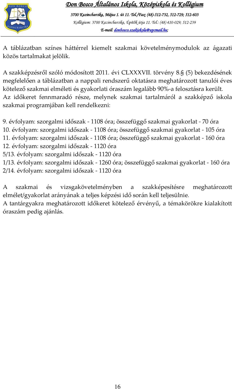 Az időkeret fennmaradó része, melynek szakmai tartalmáról a szakképző iskola szakmai programjában kell rendelkezni: 9. évfolyam: szorgalmi időszak - 1108 óra; összefüggő szakmai gyakorlat - 70 óra 10.