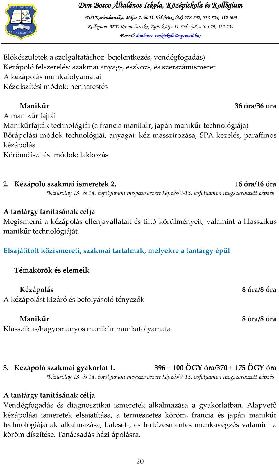 Körömdíszítési módok: lakkozás 2. Kézápoló szakmai ismeretek 2. 16 óra/16 óra *Kizárólag 13. és 14. évfolyamon megszervezett képzés/9-13.