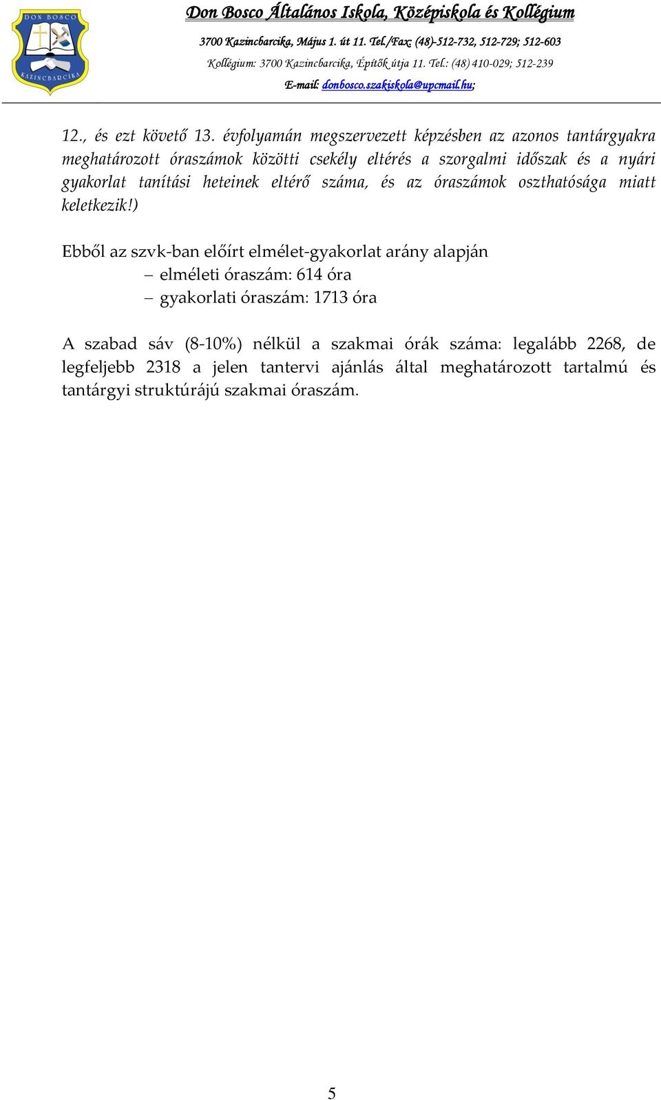 nyári gyakorlat tanítási heteinek eltérő száma, és az óraszámok oszthatósága miatt keletkezik!