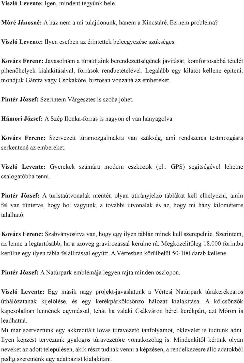Legalább egy kilátót kellene építeni, mondjuk Gántra vagy Csókakőre, biztosan vonzaná az embereket. Pintér József: Szerintem Várgesztes is szóba jöhet.