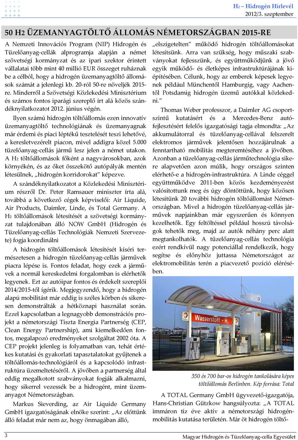 érintett vállalatai több mint 40 millió EUR összeget ruháznak be a célból, hogy a hidrogén üzemanyagtöltő állomások számát a jelenlegi kb. 20-ról 50-re növeljék 2015- re.