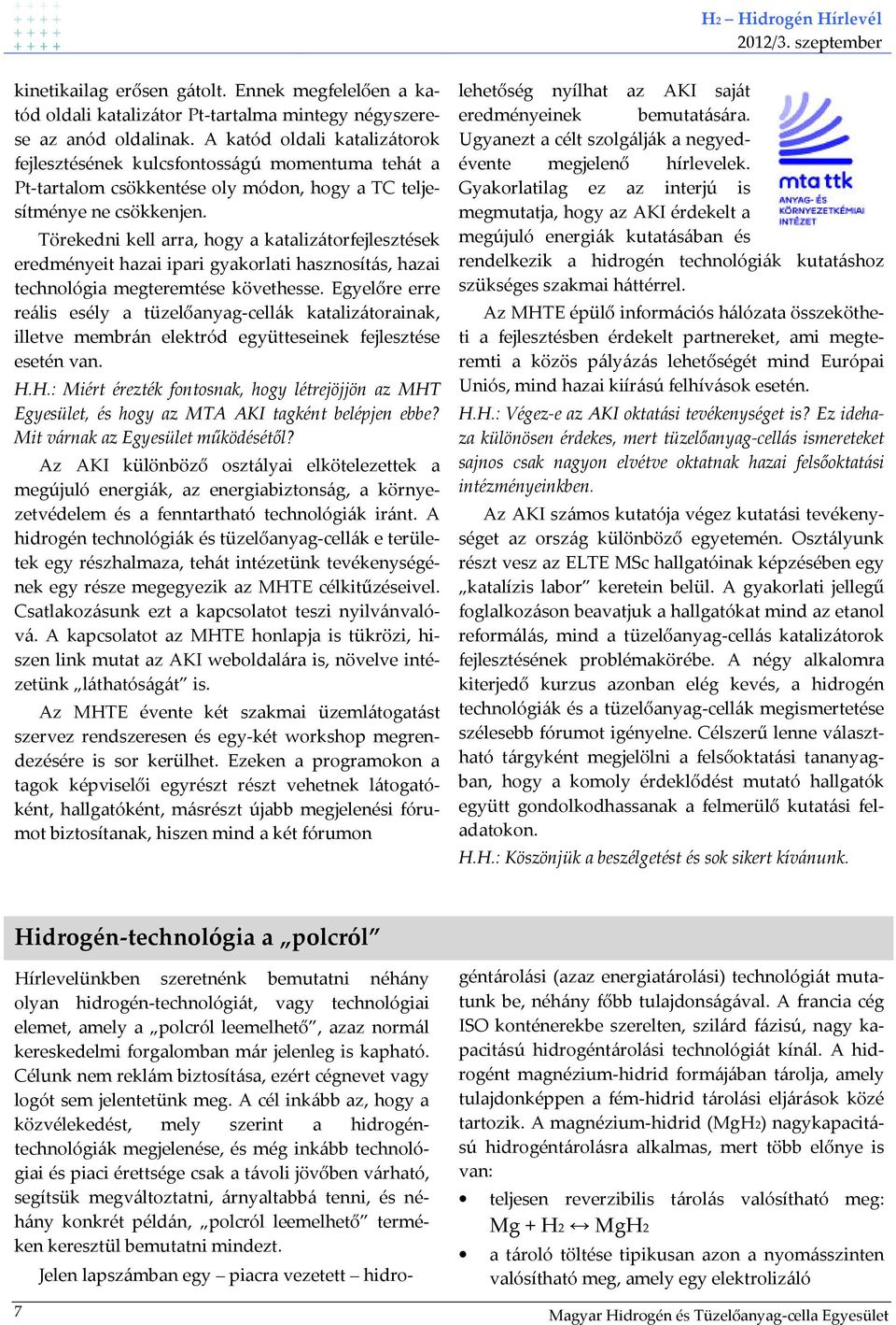 Törekedni kell arra, hogy a katalizátorfejlesztések eredményeit hazai ipari gyakorlati hasznosítás, hazai technológia megteremtése követhesse.